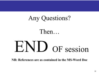 22
1
Any Questions?
Then…
END OF session
NB: References are as contained in the MS-Word Doc
 
