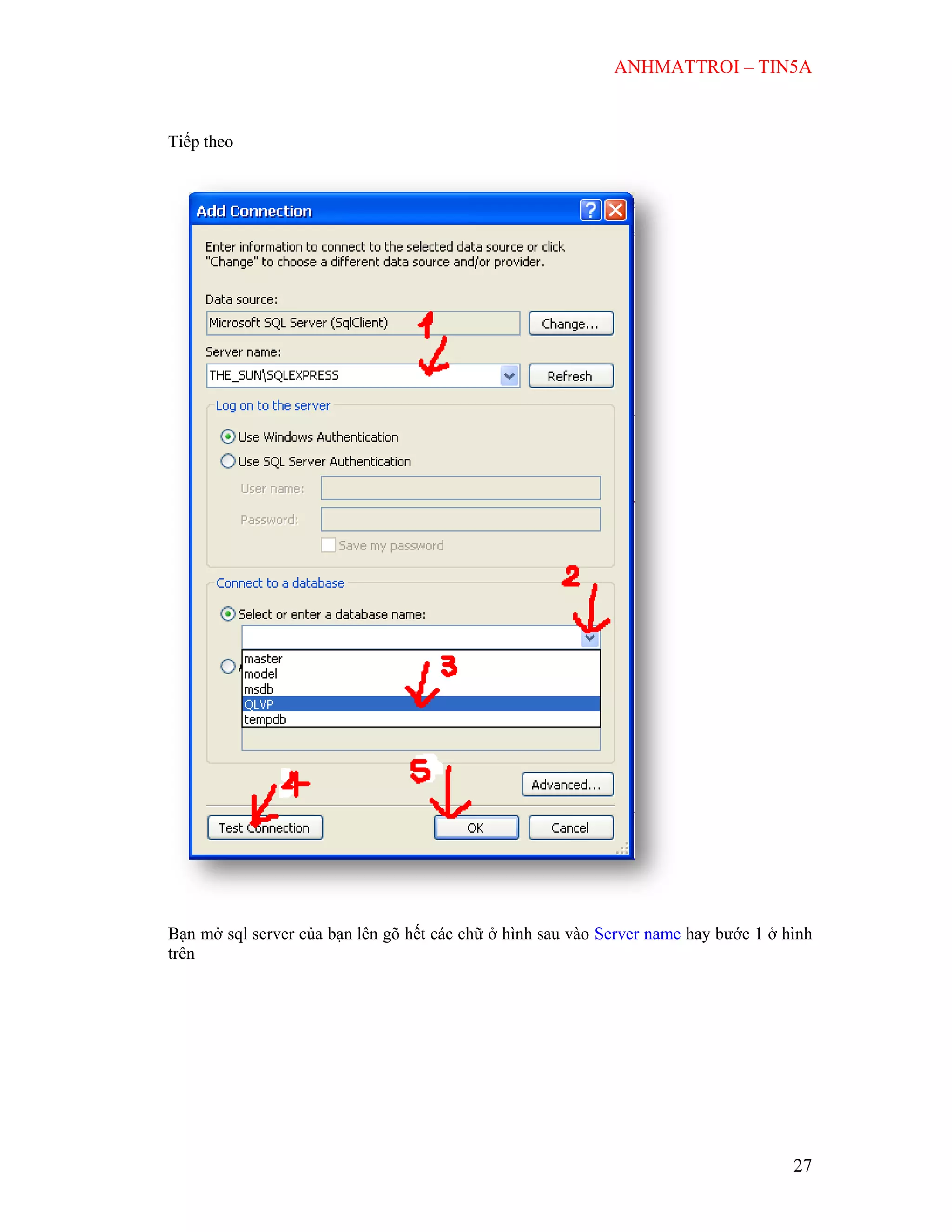ANHMATTROI – TIN5A
27
Tiếp theo
Bạn mở sql server của bạn lên gõ hết các chữ ở hình sau vào Server name hay bước 1 ở hình
trên
 