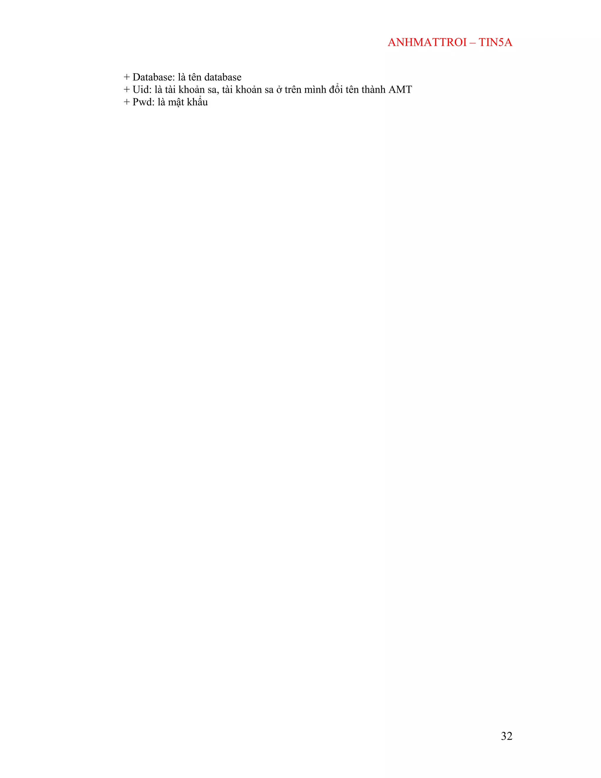 ANHMATTROI – TIN5A
32
+ Database: là tên database
+ Uid: là tài khoản sa, tài khoản sa ở trên mình đổi tên thành AMT
+ Pwd: là mật khẩu
 