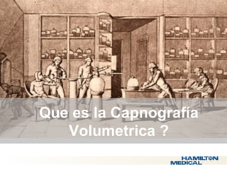  Que es la Capnografía 
Volumetrica ? 
 