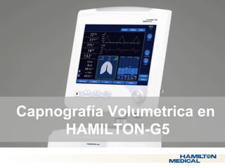  Capnografía Volumetrica en 
HAMILTON-G5 
 