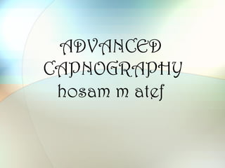 ADVANCED
CAPNOGRAPHY
hosam m atef
 