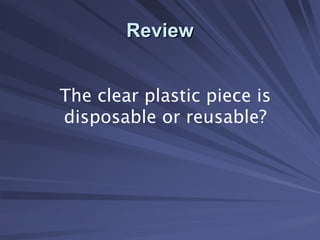 Review
Review
The clear plastic piece is
disposable or reusable?
 