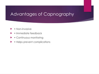 Advantages of Capnography
 • Non-invasive
 • Immediate feedback
 • Continuous monitoring
 • Helps prevent complications
 