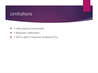 Limitations
 • Affected by movement
 • Requires calibration
 • Not a direct measure of blood CO₂
 