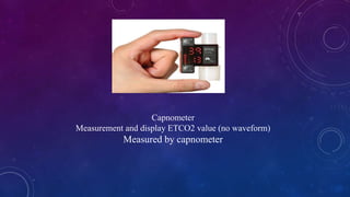 Capnometer
Measurement and display ETCO2 value (no waveform)
Measured by capnometer
 