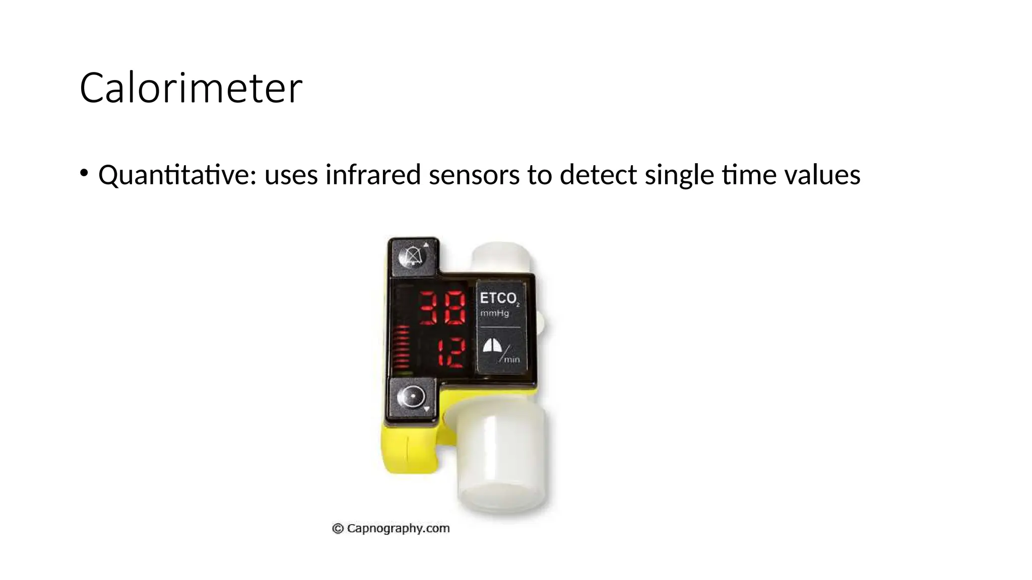 Calorimeter
• Quantitative: uses infrared sensors to detect single time values
 