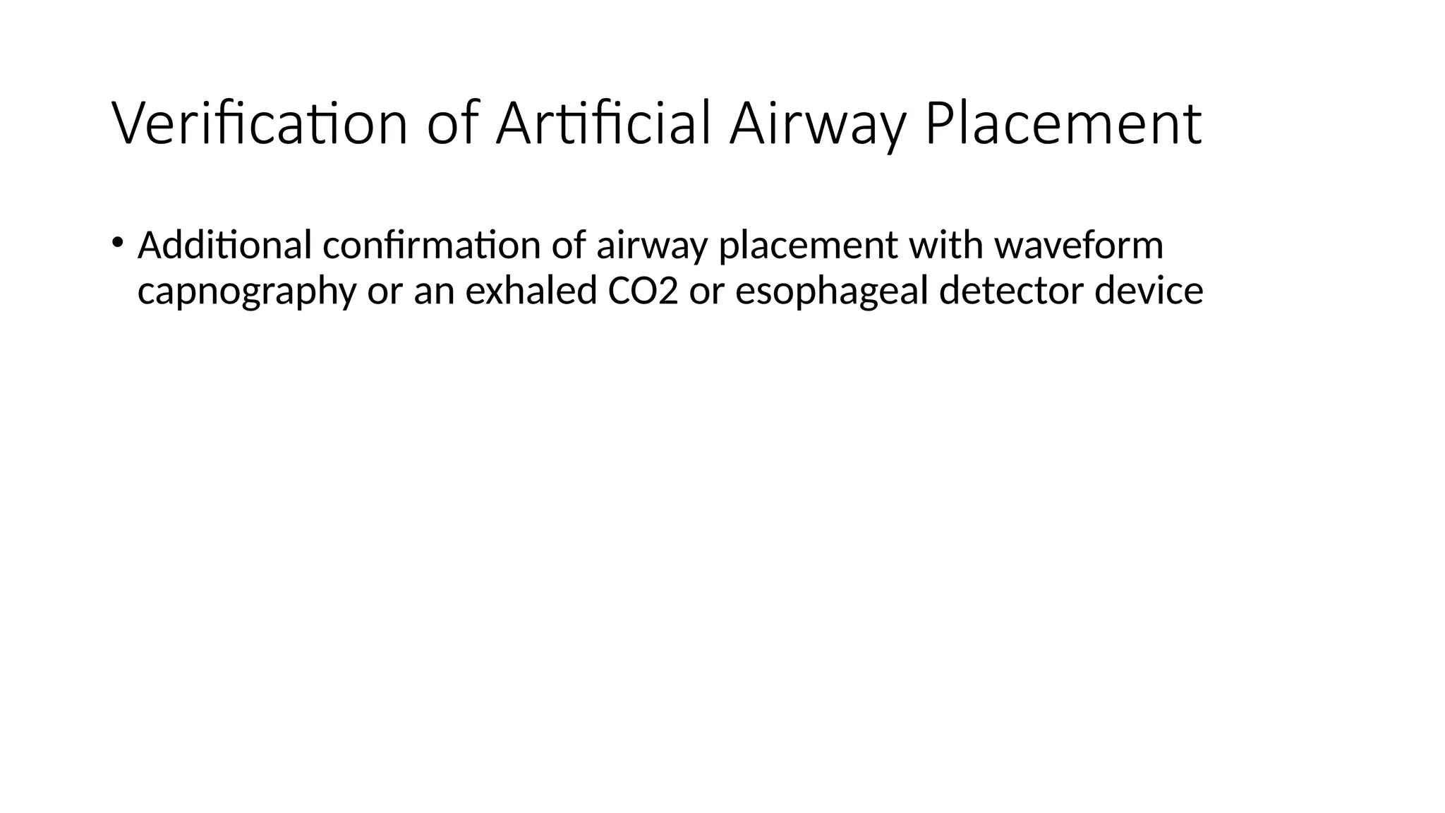 Verification of Artificial Airway Placement
• Additional confirmation of airway placement with waveform
capnography or an exhaled CO2 or esophageal detector device
 