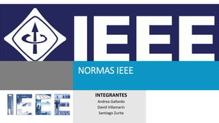NORMAS IEEE
INTEGRANTES
Andrea Gallardo
David Villamarín
Santiago Zurita
 