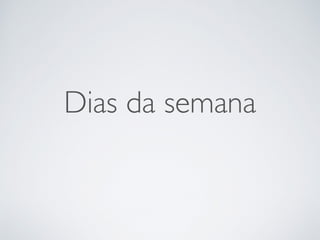 Dias da semana
 