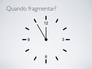 Quando fragmentar?
 