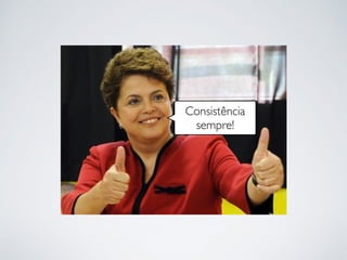 Consistência
sempre!
 
