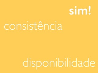 sim!
consistência
disponibilidade
 