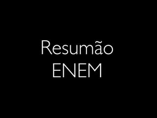 Resumão
ENEM
 