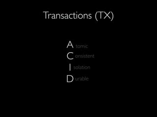 Transactions (TX)
A
C
I
D
tomic
onsistent
solation
urable
 