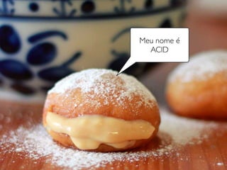 Meu nome é
ACID
 