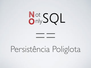 ==
Persistência Poliglota
 