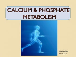 CALCIUM & PHOSPHATECALCIUM & PHOSPHATE
METABOLISMMETABOLISM
MadhuBilla
1st
M.D.S
 
