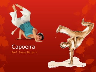 Capoeira
Prof. Saulo Bezerra

 