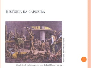 HISTÓRIA DA CAPOEIRA
 