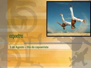 capoeira
3 de Agosto – Dia do capoeirista
 
