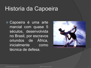 Historia da Capoeira


Capoeira é uma arte
marcial com quase 5
séculos, desenvolvida
no Brasil, por escravos
oriundos de África,
inicialmente
como
técnica de defesa.

24 de Fevereiro de 2014

2MAR L Marcos Silva

4

 