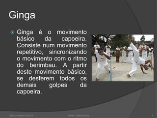 Ginga


Ginga é o movimento
básico
da
capoeira.
Consiste num movimento
repetitivo, sincronizando
o movimento com o ritmo
do berimbau. A partir
deste movimento básico,
se desferem todos os
demais
golpes
da
capoeira.

24 de Fevereiro de 2014

2MAR L Marcos Silva

6

 