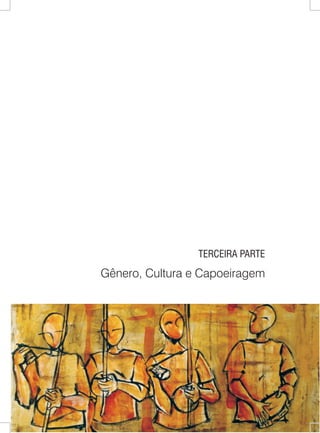 TERCEIRA PARTE 
Gênero, Cultura e Capoeiragem  