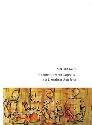 SEGUNDA PARTE 
Personagens da Capoeira 
na Literatura Brasileira  