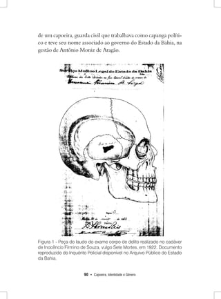 90 • Capoeira, Identidade e Gênero 
de um capoeira, guarda civil que trabalhava como capanga político e teve seu nome associado ao governo do Estado da Bahia, na gestão de Antônio Moniz de Aragão. 
Figura 1 - Peça do laudo do exame corpo de delito realizado no cadáver de Inocêncio Firmino de Souza, vulgo Sete Mortes, em 1922. Documento reproduzido do Inquérito Policial disponível no Arquivo Público do Estado da Bahia.  
