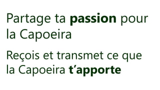 Partage ta passion pour
la Capoeira
Reçois et transmet ce que
la Capoeira t’apporte