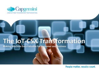 The IoT-CSX Transformation
Making Machine Data Valuable for Customer and Business
 