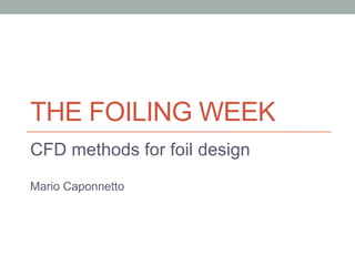 THE FOILING WEEK
CFD methods for foil design
Mario Caponnetto
 