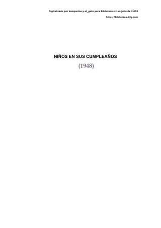 Digitalizado por kamparina y el_gato para Biblioteca-irc en julio de 2.005
http://biblioteca.d2g.com
NIÑOS EN SUS CUMPLEAÑOS
(1948)
 