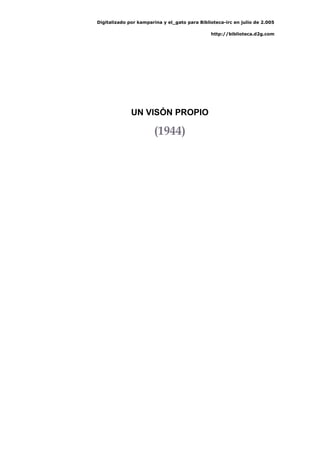 Digitalizado por kamparina y el_gato para Biblioteca-irc en julio de 2.005
http://biblioteca.d2g.com
UN VISÓN PROPIO
(1944)
 