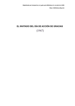Digitalizado por kamparina y el_gato para Biblioteca-irc en julio de 2.005
http://biblioteca.d2g.com
EL INVITADO DEL DÍA DE ACCIÓN DE GRACIAS
(1967)
 