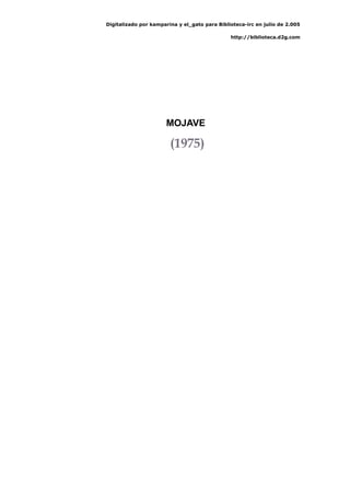 Digitalizado por kamparina y el_gato para Biblioteca-irc en julio de 2.005
http://biblioteca.d2g.com
MOJAVE
(1975)
 