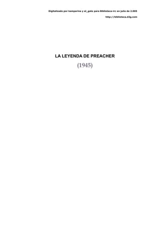 Digitalizado por kamparina y el_gato para Biblioteca-irc en julio de 2.005
http://biblioteca.d2g.com
LA LEYENDA DE PREACHER
(1945)
 