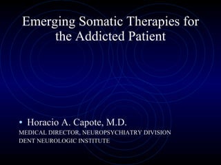 Emerging Somatic Therapies for the Addicted Patient ,[object Object],[object Object],[object Object]