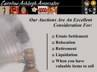 Our Auctions Are An Excellent Consideration For:    Estate Settlement    Relocation    Retirement    Liquidation    When you have valuable items to sell 