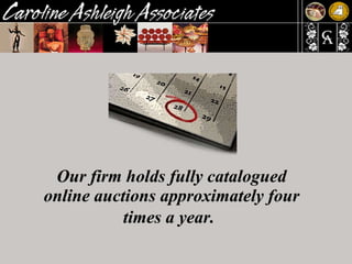 Our firm holds fully catalogued online auctions approximately four times a year.   