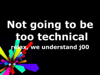 Not going to be too technical relax, we understand j00 