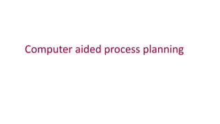 Computer aided process planning
 