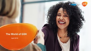 The World of GSK
April 2018
 