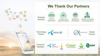 We Thank Our Partners
Strategic
Partners Finance
Department
Punjab Land
Record Authority
Technology
Partner
Global
Partner
Financial
Partners
Punjab Information
Technology Board
State Bank
Of Pakistan
 