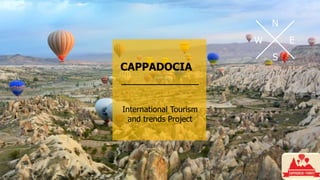 N
E
S
W
CAPPADOCIA
International Tourism
and trends Project
 