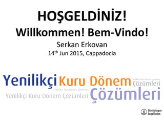 HOŞGELDİNİZ!
Willkommen! Bem-Vindo!
Serkan Erkovan
14th Jun 2015, Cappadocia
 