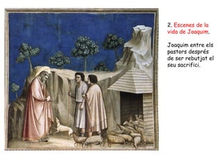 2. Escenes de la
vida de Joaquim.

Joaquim entre els
pastors després
de ser rebutjat el
seu sacrifici.
 