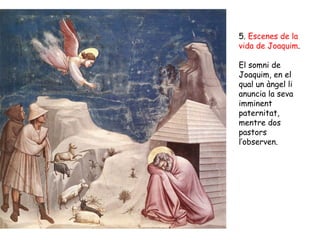 5. Escenes de la
vida de Joaquim.

El somni de
Joaquim, en el
qual un àngel li
anuncia la seva
imminent
paternitat,
mentre dos
pastors
l’observen.
 