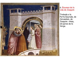 6. Escenes de la
vida de Joaquim

Trobada a la
Porta Daurada, de
Jerusalem, de
Joaquim i Anna,
els pares de la
Verge.
 